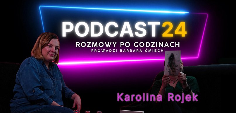 PODCAST24. Karolina Rojek i jej debiutancka powieść wydana pod pseudonimem!